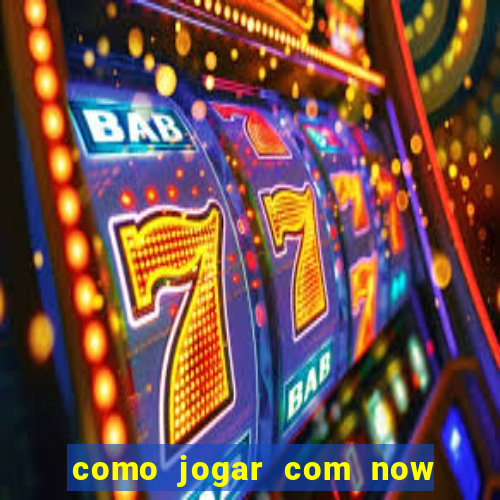 como jogar com now no big win